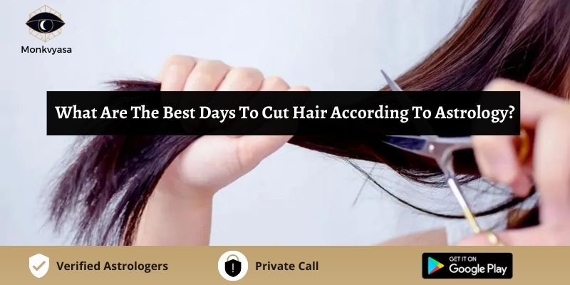 What Are The Best Days To Cut Hair According To Astrology? | Monkvyasa